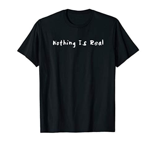 Image of Nothing Is Real T-Shirt