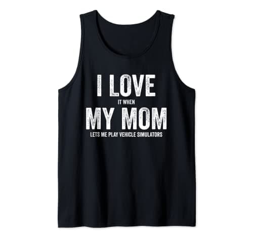Image of I Love It When My Mom Lets Me Play Simulator Games Tank Top