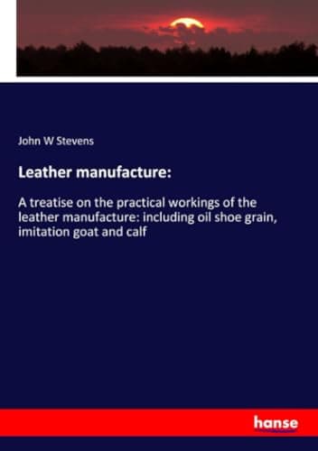 Image of Leather manufacture:: A treatise on the practical workings of the leather manufacture: including oil shoe grain, imitation goat and calf