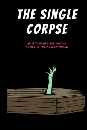 Image of THE SINGLE CORPSE: RELATIONSHIPS AND DATING ADVICE IN THE MODERN WORLD