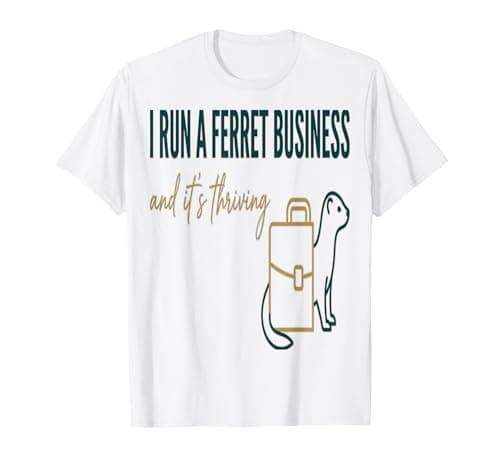 Image of Ferret I Run A Ferret Business and It S Thriving T-Shirt
