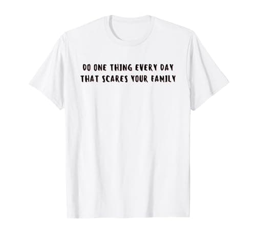 Image of Do One Thing Every Day That Scares Your Family Funny Slogan T-Shirt
