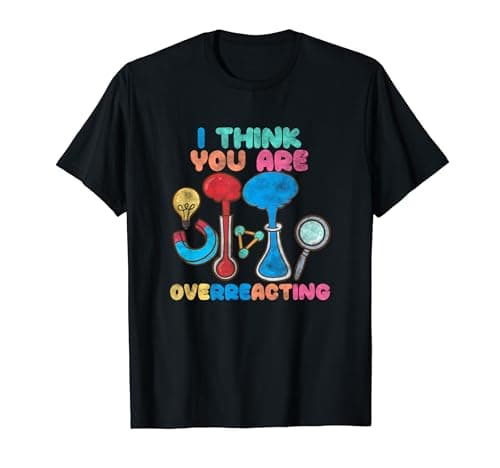 Image of I Think You Are Overreacting Funny Nerdy Chemistry Teacher T-Shirt