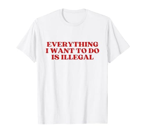 Image of Everything I Want To Do Is Illegal Y2K Aesthetic T-Shirt