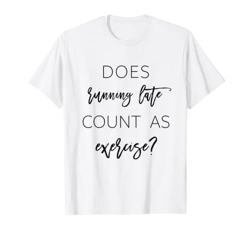Image of Does Running Late Count as Exercise? Funny T Shirt T-Shirt