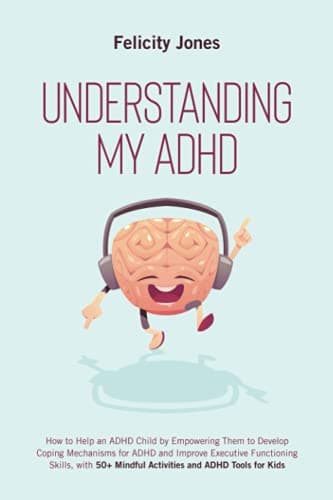 Image of Understanding My ADHD: How to Help an ADHD Child Discover Their Talents, Improve Executive Functioning Skills and Develop Coping Mechanisms for ADHD With 50+ Mindful Activities & ADHD Tools for Kids