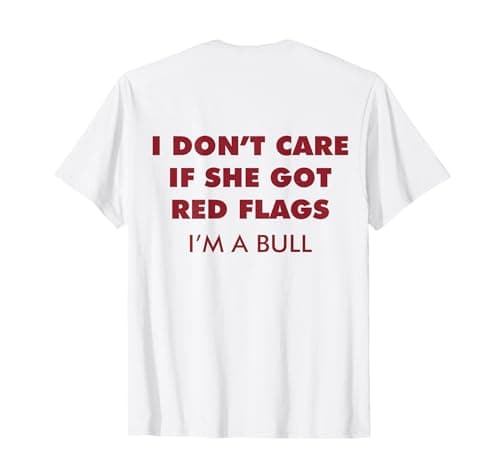 Image of I Don't Care If She Got Red Flags I'm A Bull (ON Back) Funny T-Shirt