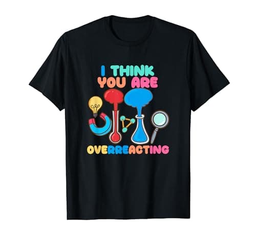 Image of I Think You Are Overreacting Funny Nerdy Chemistry Teacher T-Shirt