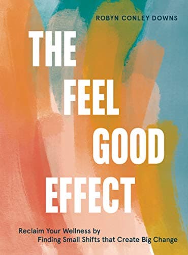 Image of The Feel Good Effect: Reclaim Your Wellness by Finding Small Shifts that Create Big Change