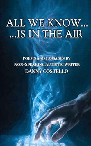 Image of ALL WE KNOW…IS IN THE AIR: Poems and Passages by a Non-Verbal Autist Writer