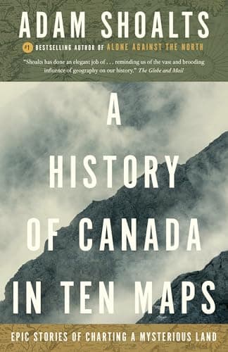 Image of A History of Canada in Ten Maps: Epic Stories of Charting a Mysterious Land