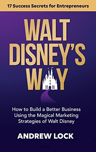 Image of Walt's Way: How to 'Disnify' Your Business Using the Magical Marketing Strategies of Walt Disney: 17 Success Secrets for Entrepreneurs
