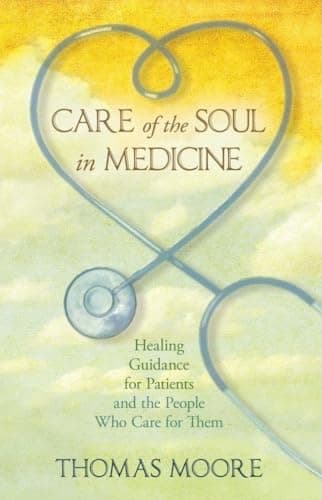 Image of Care of the Soul in Medicine: Healing Guidance for Patients, Families and the People Who Care for Them
