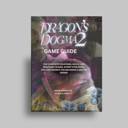 Image of DRAGON'S DOGMA 2 GAME GUIDE: THE COMPLETE VOCATIONS, SKILLS, AND WEAPONRY GUIDES, EXPERT STRATEGIES, TIPS, AND SECRETS FOR BECOMING A MASTER ARISEN (Novice To Pro Gamer)