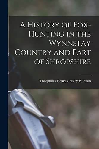 Image of A History of Fox-Hunting in the Wynnstay Country and Part of Shropshire