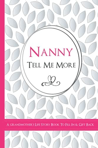 Image of Nanny Tell Me More - A Grandmother's Life Story Book To Fill In & Gift Back: What's Your Story? Sentimental Guided Journal Memory Book with Over 100 Questions & Prompts