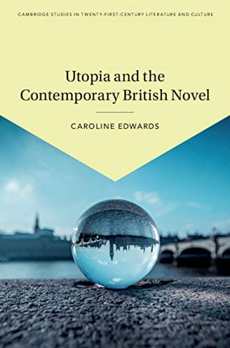 Image of Utopia and the Contemporary British Novel (Cambridge Studies in Twenty-First-Century Literature and Culture Book 3)
