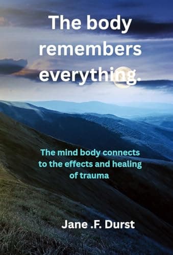 Image of The body remembers everything : The mind body connects to the effects and healing of trauma.