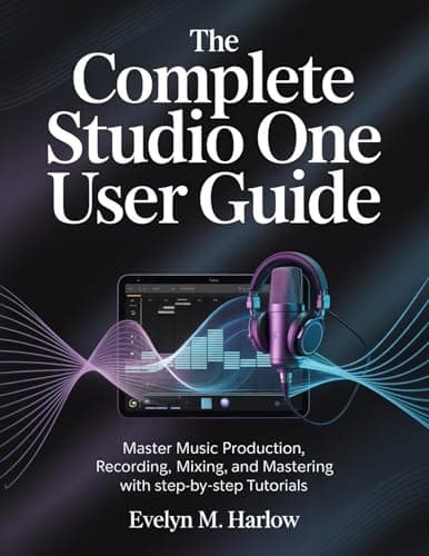 Image of The Complete Studio One User Guide: Master Music Production, Recording, Mixing, and Mastering with Step-by-Step Tutorials