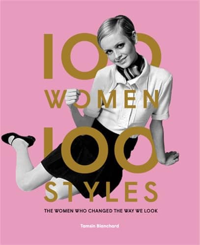 Image of 100 Women • 100 Styles: The Women Who Changed the Way We Look