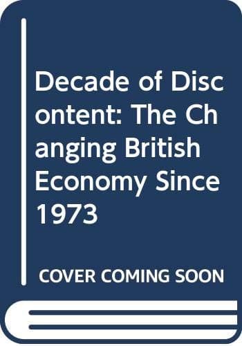 Image of Decade Of Discontent: The Changing British Economy Since 1973