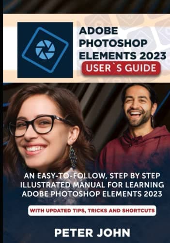 Image of ADOBE PHOTOSHOP ELEMENT 2023 USER’S GUIDE: AN EASY-TO-FOLLOW, STEP BY STEP ILLUSTRATED MANUAL FOR LEARNING ADOBE PHOTOSHOP ELEMENT 2023 WITH UPDATED TIPS, TRICKS AND SHORTCUTS.