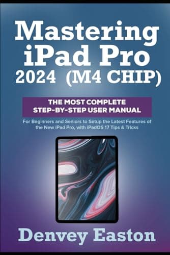 Image of Mastering iPad Pro 2024 (M4 Chip): The Most Complete Step-by-Step User Manual for Beginners and Seniors to Setup the Latest Features of the New iPad Pro, with iPadOS 17 Tips & Tricks