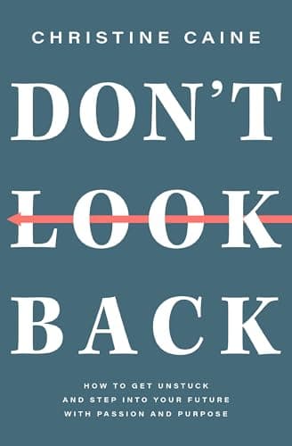 Image of Don't Look Back: Getting Unstuck and Moving Forward with Passion and Purpose