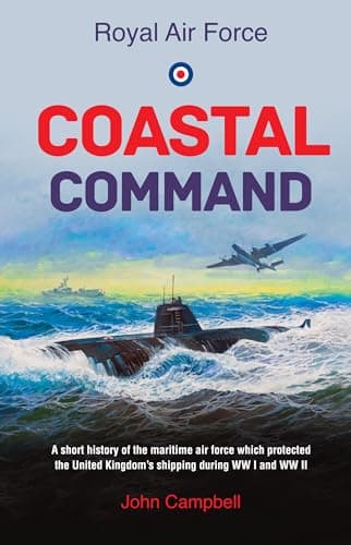 Image of Royal Air force Coastal Command: A short history of the maritime air force which protected the United Kingdom?s shipping during WW I and WW II (RAF & ... True Stories of Flight, and Survival)