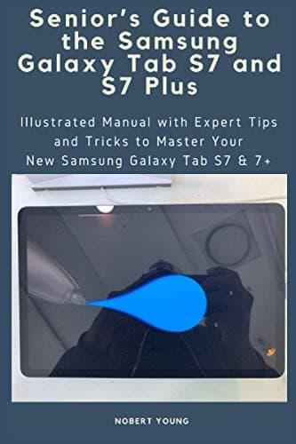 Image of Senior’s Guide to the Samsung Galaxy Tab S7 and S7 Plus: Illustrated Manual with Expert Tips and Tricks to Master Your New Samsung Galaxy Tab S7 & 7+