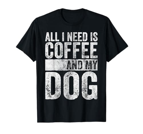 Image of Funny Dog Lover Shirt All I Need is Coffee and My Dog T-Shirt