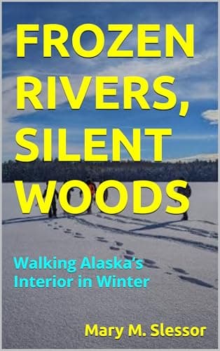 Image of FROZEN RIVERS, SILENT WOODS: Walking Alaska’s Interior in Winter