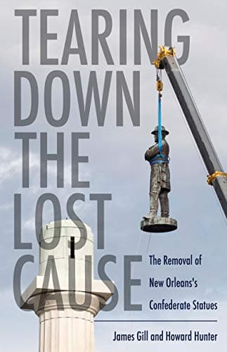 Image of Tearing Down the Lost Cause: The Removal of New Orleans's Confederate Statues