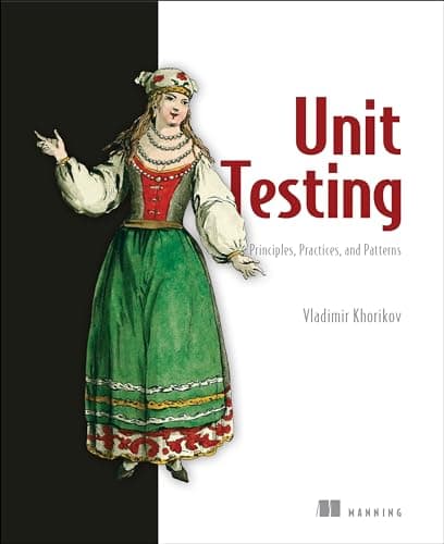 Image of Unit Testing:Principles, Practices and Patterns: Effective Testing Styles, Patterns, and Reliable Automation for Unit Testing, Mocking, and Integration Testing with Examples in C#