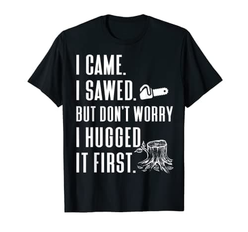 Image of I Came I Sawed I Hugged it First Chainsaw Lumberjack Logger T-Shirt