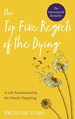 Image of The Top Five Regrets of the Dying: A Life Transformed by the Dearly Departing (Second Edition)