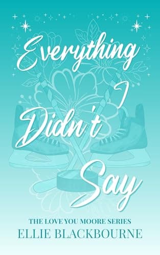 Image of Everything I Didn't Say: A Marriage of Convenience Hockey Romance (Love You Moore Book 2)