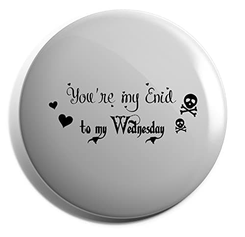 Image of Hippowarehouse You're my enid to my wednesday Badge Various Sizes 38mm 50mm 75mm