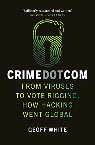 Image of Crime Dot Com: From Viruses to Vote Rigging, How Hacking Went Global