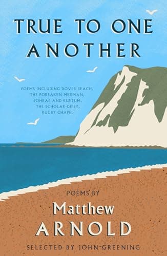 Image of True to One Another: Poems by Matthew Arnold Including Dover Beach, The Scholar-Gipsy, Rugby Chapel, The Forsaken Merman, Sohrab and Rustum