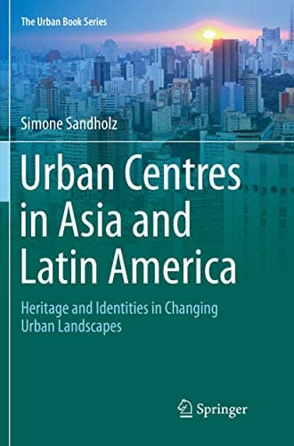 Image of Urban Centres in Asia and Latin America: Heritage and Identities in Changing Urban Landscapes (The Urban Book Series)