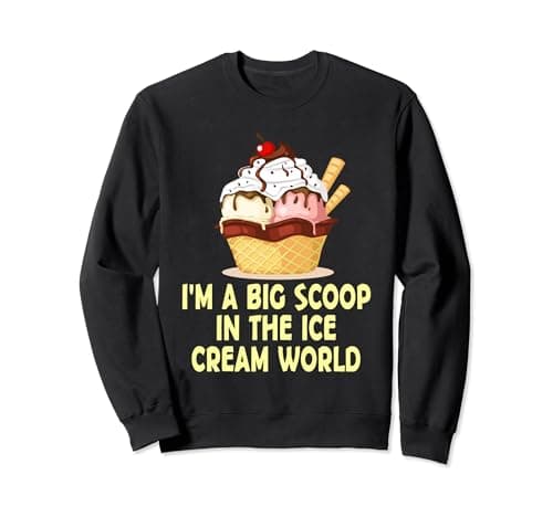 Image of I'm A Big Scoop In The Ice Cream World Funny Fast Food Tales Sweatshirt