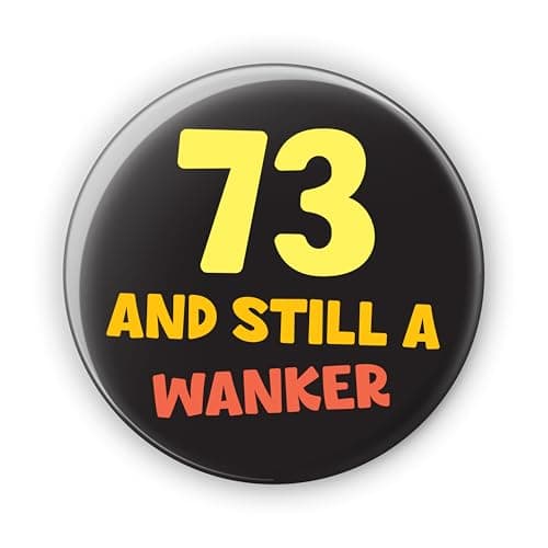 Image of 73rd - 73 And Still A Wanker - Rude Funny Birthday Badges Pin Button Badge - Large 76 mm