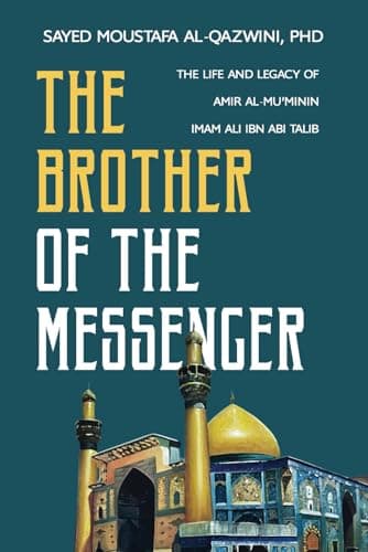 Image of The Brother of the Messenger: The Life and Legacy of Amir al-Mu'minin Imam Ali ibn Abi Talib