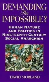 Image of Demanding the Impossible?: Human Nature and Politics in Nineteenth-century Social Anarchism (Anarchist Studies)