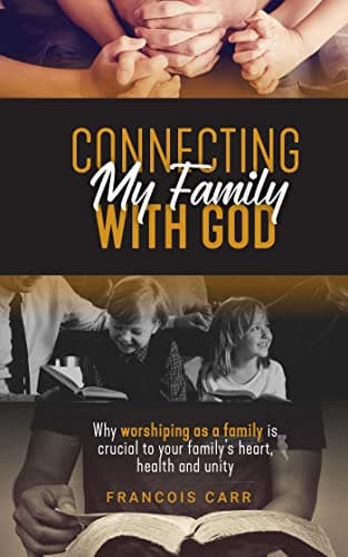 Image of Connecting My Family with God: Why worshipping as a family is crucial to your family's heart, health and unity