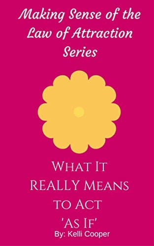 Image of What It REALLY Means to Act 'As If' (Making Sense of the Law of Attraction Series Book 3)