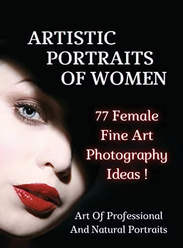 Image of ARTISTIC PORTRAITS OF WOMEN - 77 Female Fine Art Photography Ideas - Full Color Hardback Version: Art Of Professional And Natural Portraits - An ... Art - Photography Portraiture - English Lan