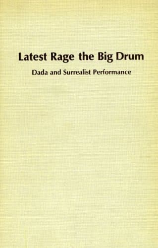 Image of Latest Rage the Big Drum: Dada and Surrealist Performance (STUDIES IN THE FINE ARTS AVANT-GARDE)