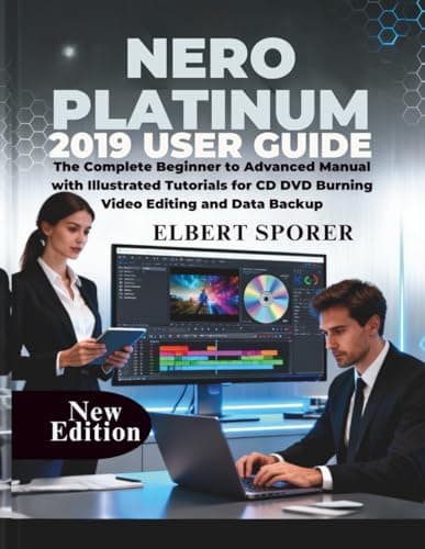 Image of Nero Platinum 2019 User Guide: The Complete Beginner to Advanced Manual with Illustrated Tutorials for CD DVD Burning Video Editing and Data Backup